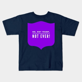 No, not Trump, not Ever! Kids T-Shirt